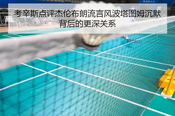 考辛斯点评杰伦布朗流言风波塔图姆沉默背后的更深关系